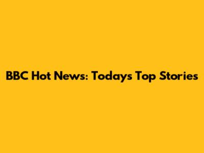 BBC Hot News: Today's Top Stories