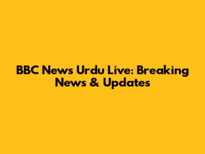 BBC News Urdu Live: Breaking News & Updates