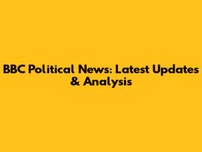 BBC Political News: Latest Updates & Analysis
