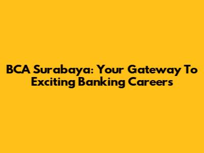 BCA Surabaya: Your Gateway To Exciting Banking Careers
