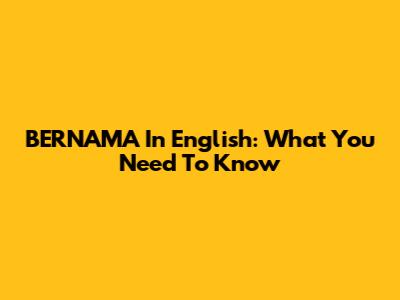 BERNAMA In English: What You Need To Know