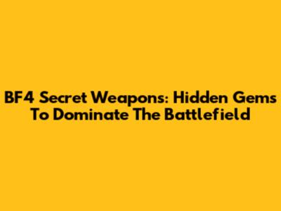 BF4 Secret Weapons: Hidden Gems To Dominate The Battlefield