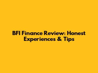 BFI Finance Review: Honest Experiences & Tips