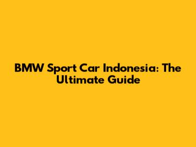 BMW Sport Car Indonesia: The Ultimate Guide