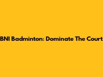 BNI Badminton: Dominate The Court