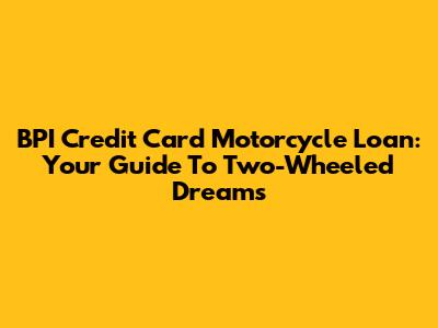 BPI Credit Card Motorcycle Loan: Your Guide To Two-Wheeled Dreams