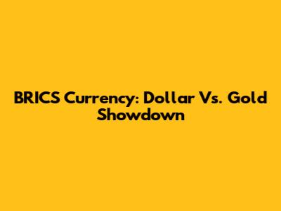 BRICS Currency: Dollar Vs. Gold Showdown