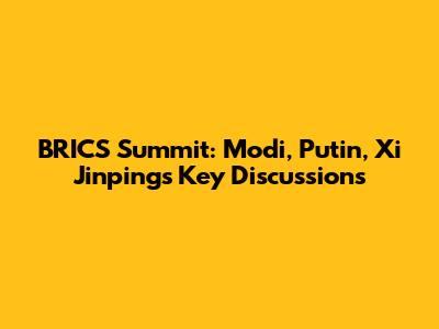 BRICS Summit: Modi, Putin, Xi Jinping's Key Discussions