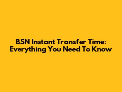 BSN Instant Transfer Time: Everything You Need To Know