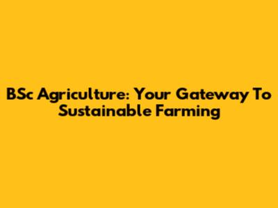 BSc Agriculture: Your Gateway To Sustainable Farming