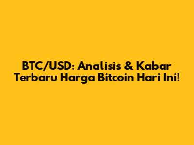 BTC/USD: Analisis & Kabar Terbaru Harga Bitcoin Hari Ini!