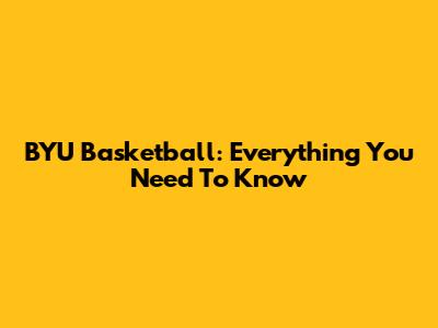 BYU Basketball: Everything You Need To Know