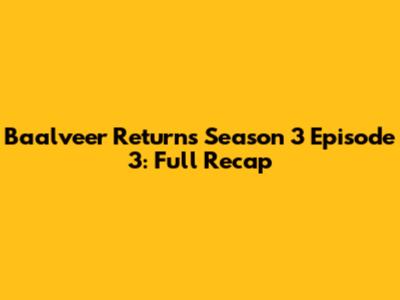 Baalveer Returns Season 3 Episode 3: Full Recap
