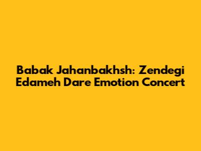 Babak Jahanbakhsh: 'Zendegi Edameh Dare' Emotion Concert