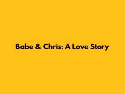 Babe & Chris: A Love Story