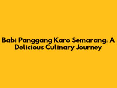 Babi Panggang Karo Semarang: A Delicious Culinary Journey