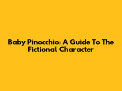 Baby Pinocchio: A Guide To The Fictional Character