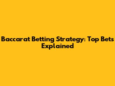 Baccarat Betting Strategy: Top Bets Explained