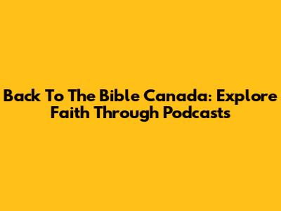 Back To The Bible Canada: Explore Faith Through Podcasts