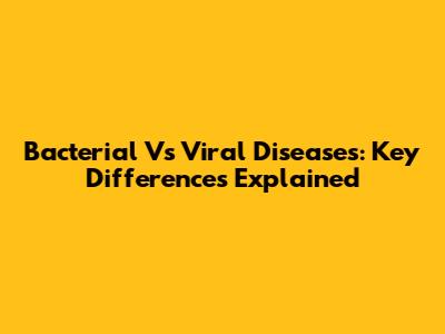 Bacterial Vs Viral Diseases: Key Differences Explained