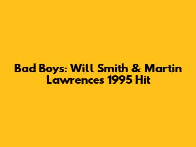 Bad Boys: Will Smith & Martin Lawrence's 1995 Hit