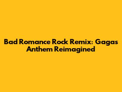 Bad Romance Rock Remix: Gaga's Anthem Reimagined
