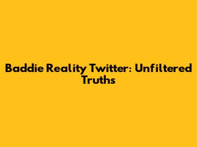 Baddie Reality Twitter: Unfiltered Truths