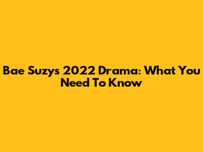 Bae Suzy's 2022 Drama: What You Need To Know