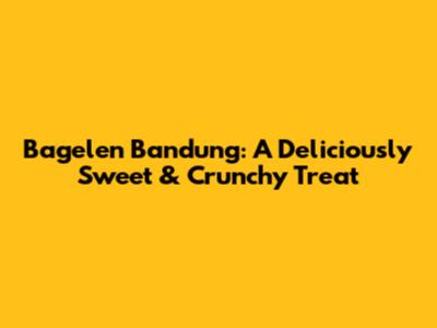 Bagelen Bandung: A Deliciously Sweet & Crunchy Treat