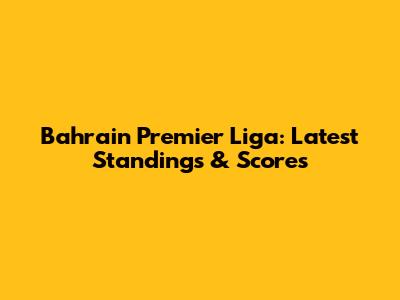 Bahrain Premier Liga: Latest Standings & Scores