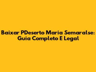 Baixar PDeserto Maria Semaralse: Guia Completo E Legal