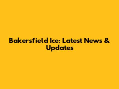 Bakersfield Ice: Latest News & Updates