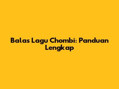 Balas Lagu Chombi: Panduan Lengkap