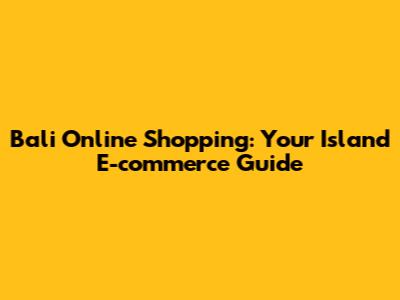 Bali Online Shopping: Your Island E-commerce Guide