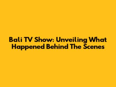 Bali TV Show: Unveiling What Happened Behind The Scenes