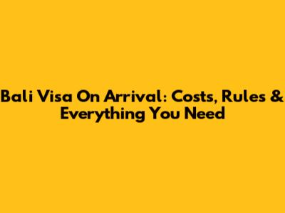 Bali Visa On Arrival: Costs, Rules & Everything You Need