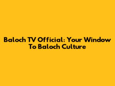 Baloch TV Official: Your Window To Baloch Culture