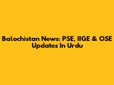 Balochistan News: PSE, IIGE & OSE Updates In Urdu