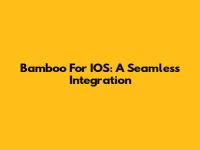 Bamboo For IOS: A Seamless Integration
