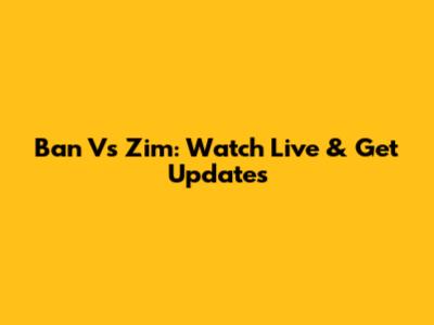 Ban Vs Zim: Watch Live & Get Updates