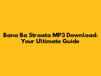 Bana Ba Straata MP3 Download: Your Ultimate Guide