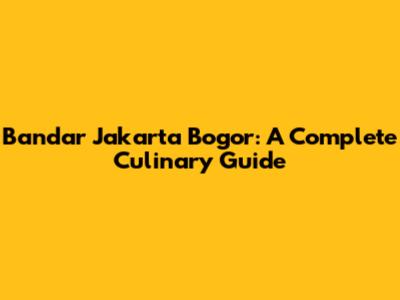 Bandar Jakarta Bogor: A Complete Culinary Guide