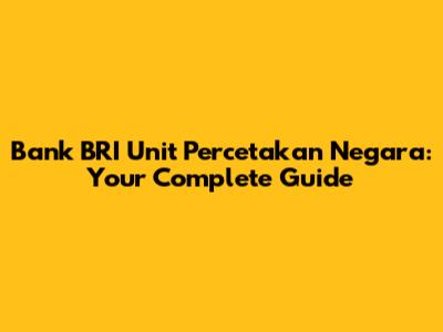 Bank BRI Unit Percetakan Negara: Your Complete Guide