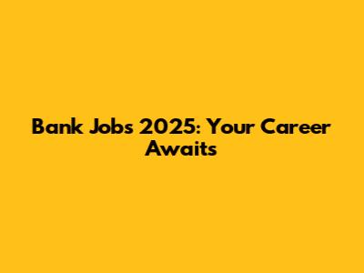 Bank Jobs 2025: Your Career Awaits