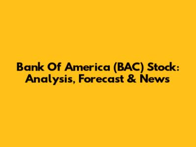 Bank Of America (BAC) Stock: Analysis, Forecast & News