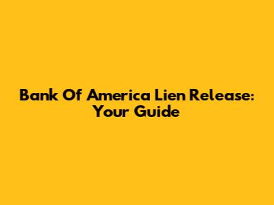 Bank Of America Lien Release: Your Guide