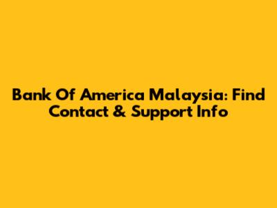 Bank Of America Malaysia: Find Contact & Support Info