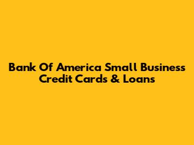 Bank Of America Small Business Credit Cards & Loans