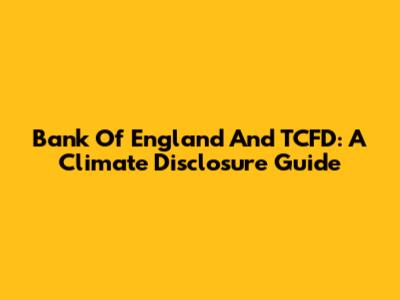 Bank Of England And TCFD: A Climate Disclosure Guide