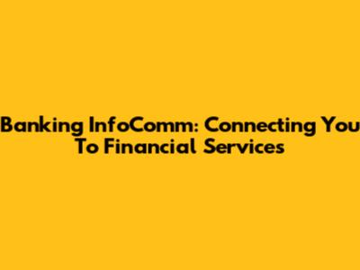 Banking InfoComm: Connecting You To Financial Services